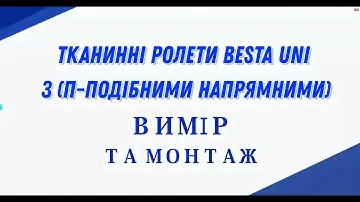 ТКАНИННІ РОЛЕТИ BESTA UNI З (П-подібними напрямними) Вимір та монтаж.